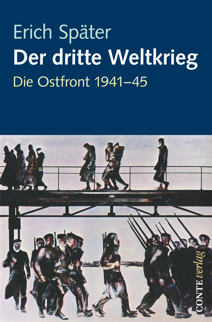 Erich Später - Der dritte Weltkrieg - Die Ostfront 1941 - 45