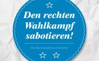 Den rechten Wahlkampf sabotieren!