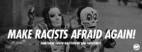 Make Racists Afraid Again