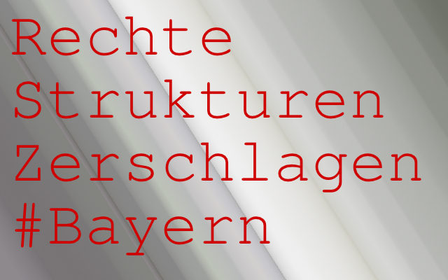 Rechte Strukturen Zerschlagen #Bayern